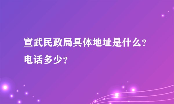 宣武民政局具体地址是什么？电话多少？