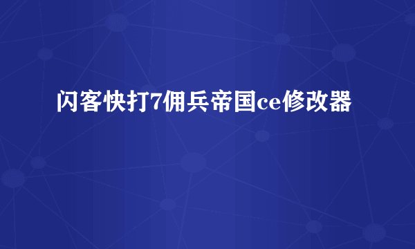 闪客快打7佣兵帝国ce修改器