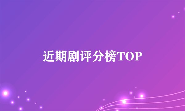 近期剧评分榜TOP