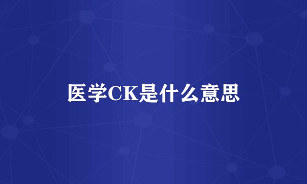 医学CK是什么意思