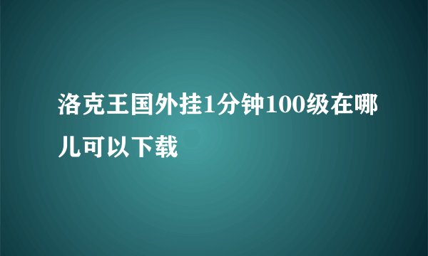 洛克王国外挂1分钟100级在哪儿可以下载