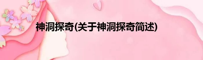 神洞探奇(关于神洞探奇简述)