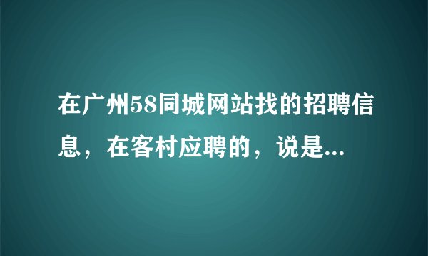在广州58同城网站找的招聘信息，在客村应聘的，说是在广州工作要有广州工作卡，有谁办过？