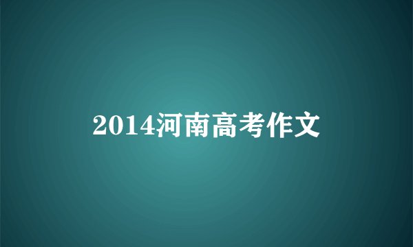 2014河南高考作文
