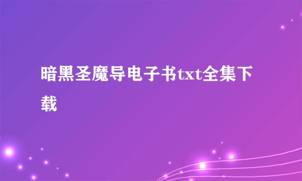 暗黑圣魔导电子书txt全集下载