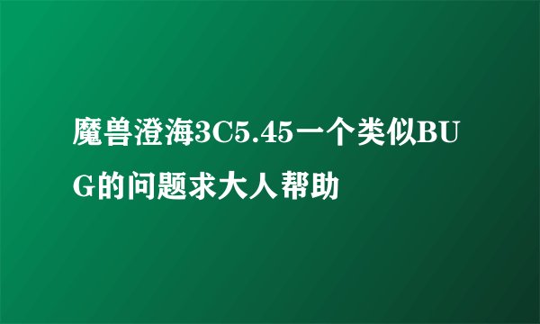 魔兽澄海3C5.45一个类似BUG的问题求大人帮助