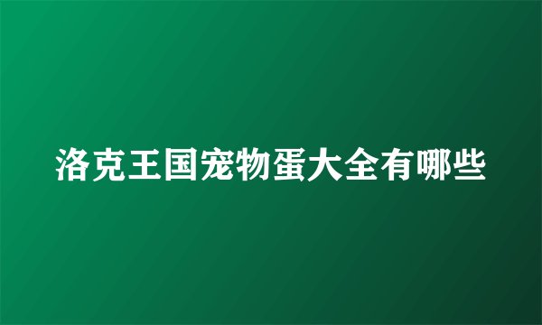 洛克王国宠物蛋大全有哪些