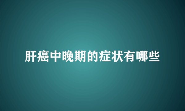 肝癌中晚期的症状有哪些