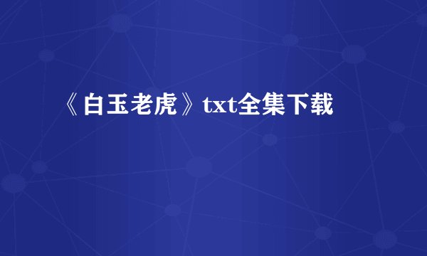 《白玉老虎》txt全集下载