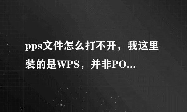 pps文件怎么打不开，我这里装的是WPS，并非POWERPOINT？