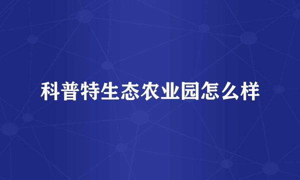 科普特生态农业园怎么样
