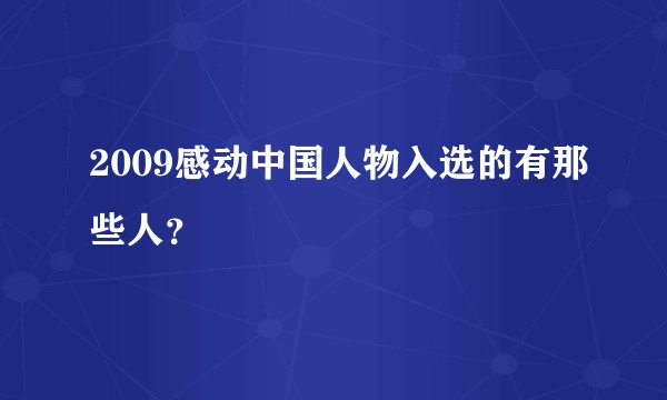 2009感动中国人物入选的有那些人？