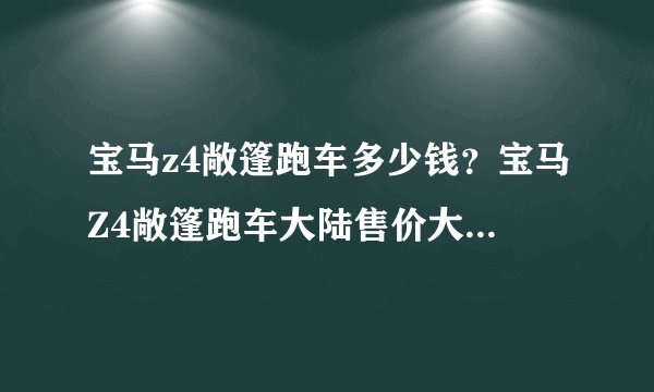 宝马z4敞篷跑车多少钱？宝马Z4敞篷跑车大陆售价大约是多少钱人民币