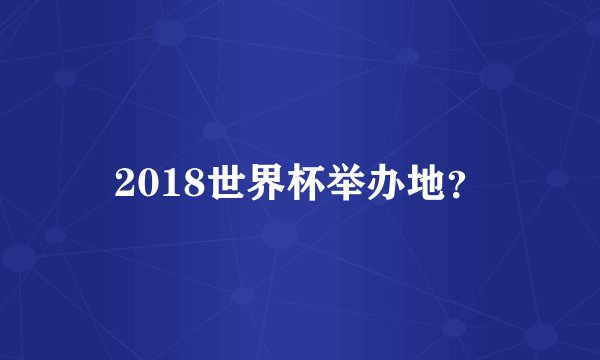 2018世界杯举办地？