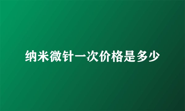 纳米微针一次价格是多少