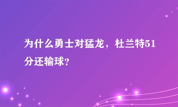 为什么勇士对猛龙,杜兰特51分还输球?