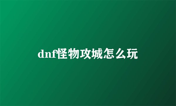 dnf怪物攻城怎么玩