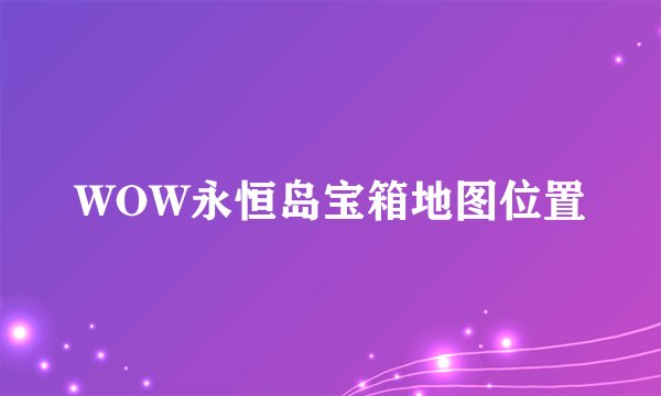 WOW永恒岛宝箱地图位置