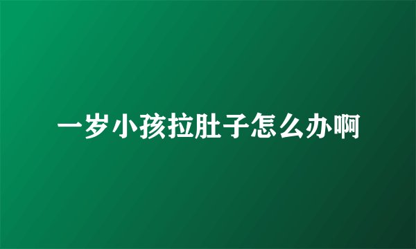 一岁小孩拉肚子怎么办啊