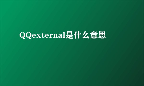 QQexternal是什么意思