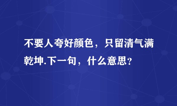 不要人夸好颜色,只留清气满乾坤.下一句,什么意思?