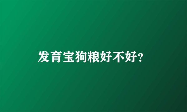 发育宝狗粮好不好？