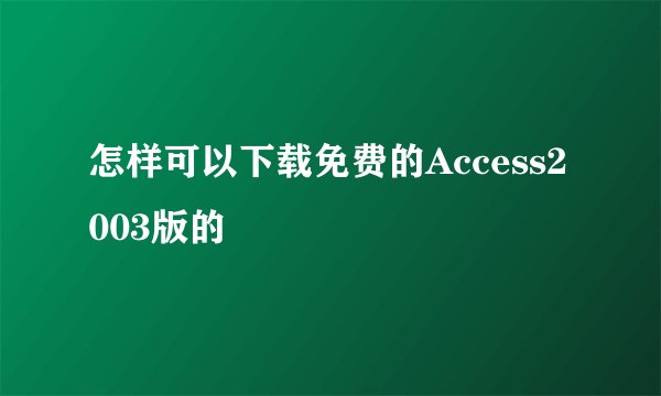 怎样可以下载免费的Access2003版的