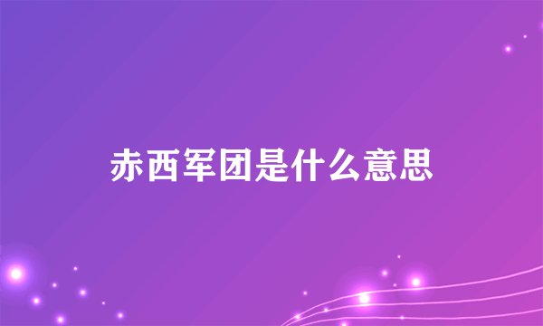 赤西军团是什么意思