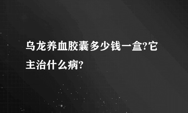 乌龙养血胶囊多少钱一盒?它主治什么病?