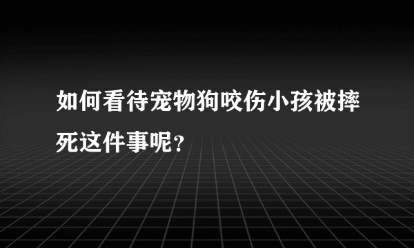 如何看待宠物狗咬伤小孩被摔死这件事呢？