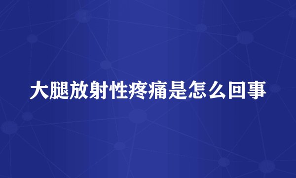 大腿放射性疼痛是怎么回事