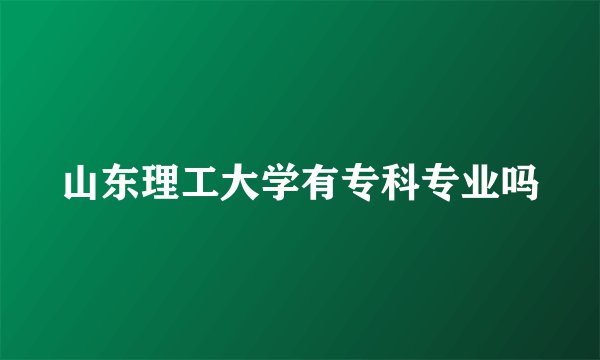 山东理工大学有专科专业吗