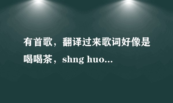 有首歌，翻译过来歌词好像是喝喝茶，shng huo jiu shi zhe me jian dan