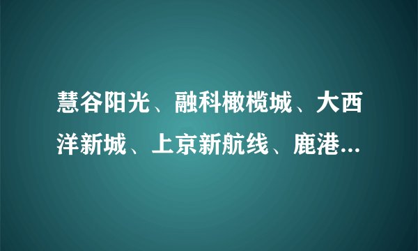慧谷阳光、融科橄榄城、大西洋新城、上京新航线、鹿港哪个物业比较好？适合居住