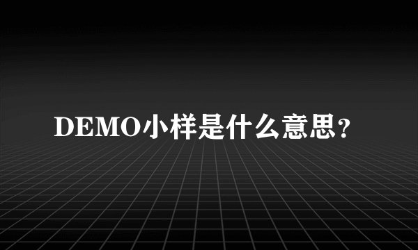 DEMO小样是什么意思？