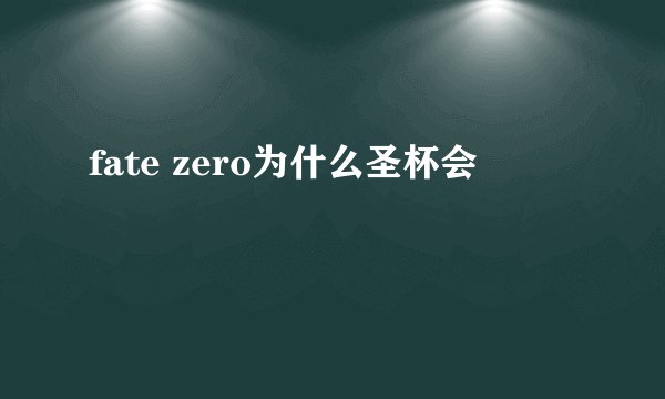 fate zero为什么圣杯会