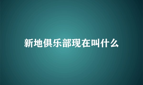 新地俱乐部现在叫什么
