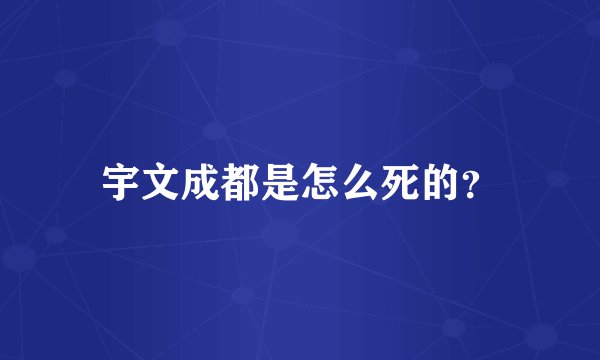 宇文成都是怎么死的？