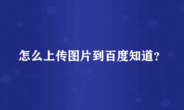 怎么上传图片到百度知道?