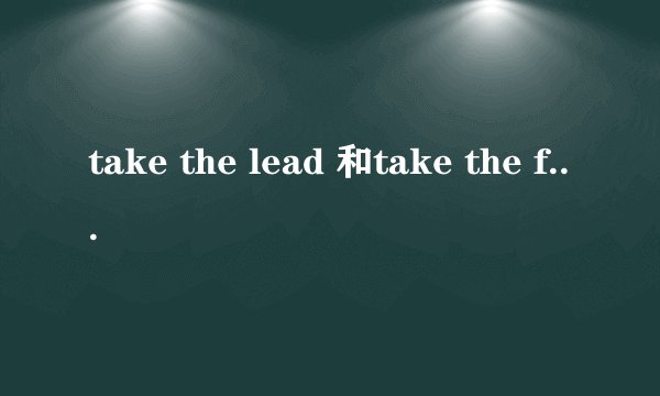 take the lead 和take the first place的区别？