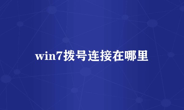 win7拨号连接在哪里