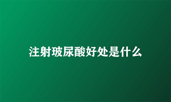 注射玻尿酸好处是什么