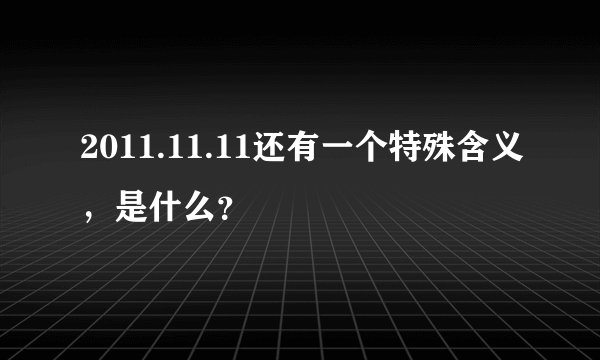 2011.11.11还有一个特殊含义，是什么？