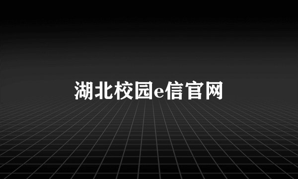 湖北校园e信官网