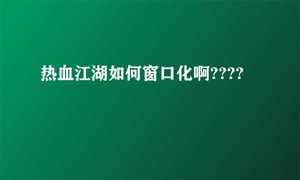 热血江湖如何窗口化啊????