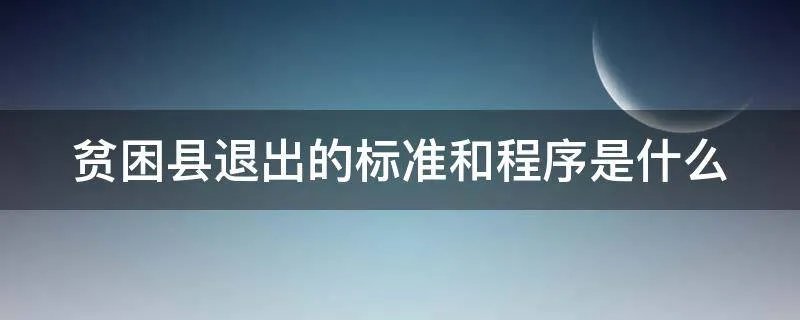 贫困县退出的标准和程序是什么