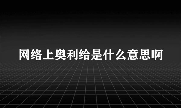 网络上奥利给是什么意思啊