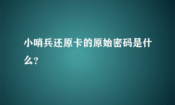 小哨兵还原卡的原始密码是什么？