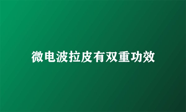 微电波拉皮有双重功效