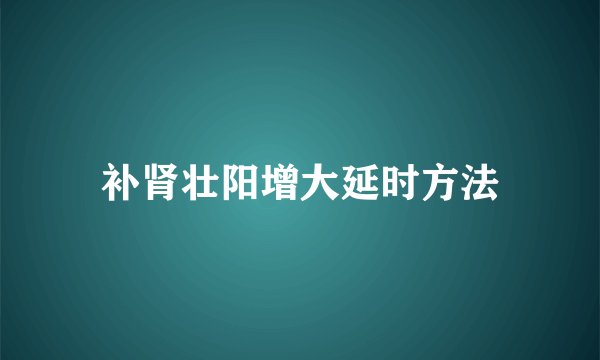 补肾壮阳增大延时方法